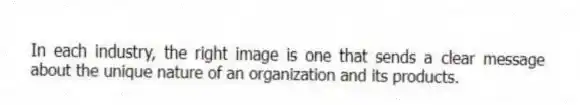 In each industry, the right image is one that sends a clear message about the unique nature of an organization and its products.