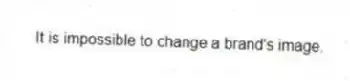 It is impossible to change a brand's image.