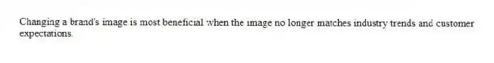 Changing a brand's image is most beneficial when the image no longer matches industry trends and customer expectations.