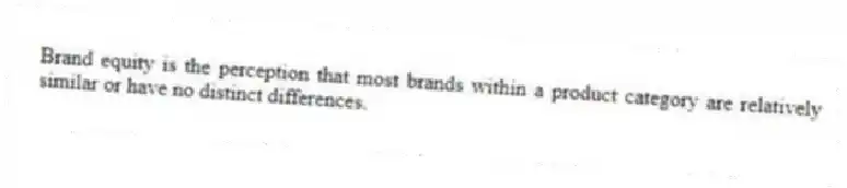 Brand equity is the perception that most brands within a product category are relatively similar or have no distinct differences.