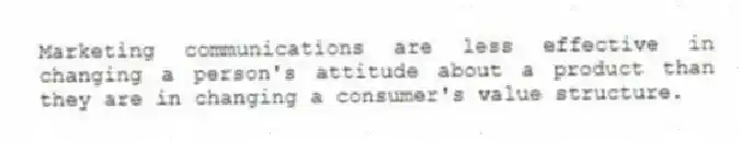 Marketing communications are less effective in changing a person's attitude about a product than they are in changing a consumer's value structure.