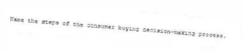 Name the steps of the consumer buying decision-making process.