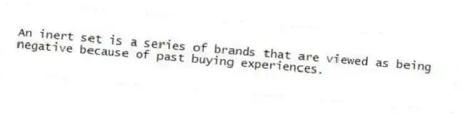 An inert set is a series of brands that are viewed as being negative because of past buying experiences.
