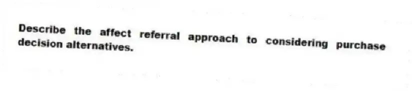 Describe the affect referral approach to considering purchase decision alternatives.