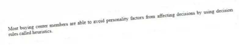 Most buying center members are able to avoid personality factors from affecting decisions by using decision rules called heuristics.