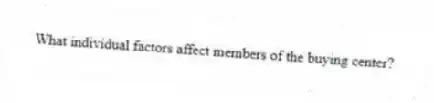 What individual factors affect members of the buying center?