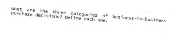 What are the three categories of business-to-business purchase decisions? Define each one.