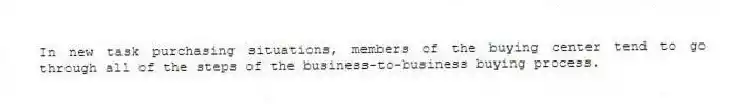 In new task purchasing situations, members of the buying center tend to go through all of the steps of the business-to-business buying process.