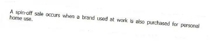 A spin-off sale occurs when a brand used at work is also purchased for personal home use.