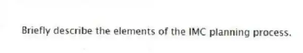 Briefly describe the elements of the IMC planning process.