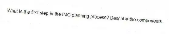 What is the first step in the IMC planning process? Describe the components.