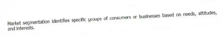 Market segmentation identifies specific groups of consumers or businesses based on needs, attitudes, and interests.