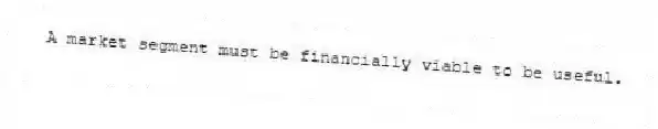A market segment must be financially viable to be useful.