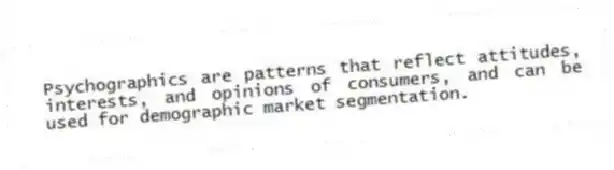 Psychographics are patterns that reflect attitudes, interests, and opinions of consumers, and can be used for demographic market segmentation.