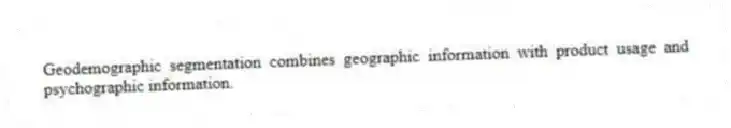 Geodemographic segmentation combines geographic information with product usage and psychographic information.