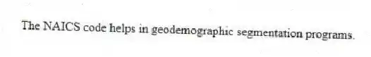 The NAICS code helps in geodemographic segmentation programs.