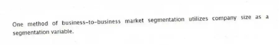 One method of business-to-business market segmentation utilizes company size as a segmentation variable.