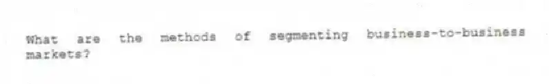 What are the methods of segmenting business-to-business markets?