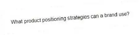 What product positioning strategies can a brand use?