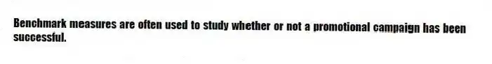Benchmark measures are often used to study whether or not a promotional campaign has been successful.