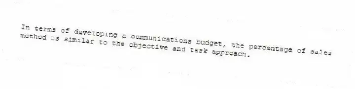 In terms of developing a communications budget, the percentage of sales method is similar to the objective and task approach.