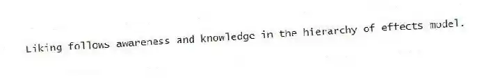 Liking follows awareness and knowledge in the hierarchy of effects model.