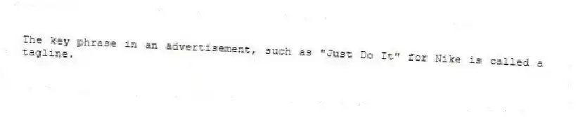 The key phrase in an advertisement, such as "Just Do It" for Nike is called a tagline.