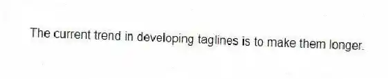 The current trend in developing taglines is to make them longer.