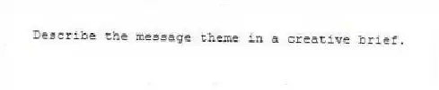 Describe the message theme in a creative brief.