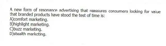 A new form of resonance advertising that reassures consumers looking for value that branded products have stood the test of time is:
A)comfort marketing.
B)highlight marketing.
C)buzz marketing.
D)stealth marketing.