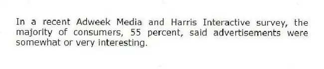 In a recent Adweek Media and Harris Interactive survey, the majority of consumers, 55 percent, said advertisements were somewhat or very interesting.
