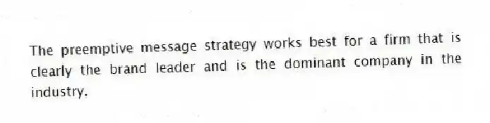The preemptive message strategy works best for a firm that is clearly the brand leader and is the dominant company in the industry.