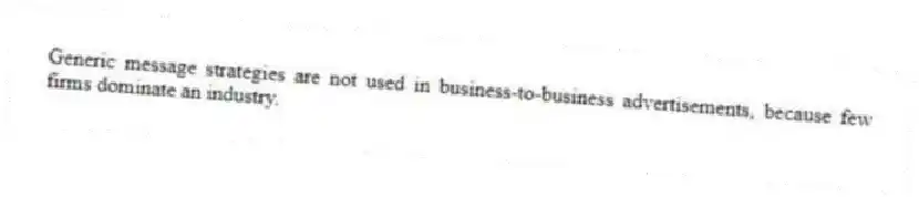 Generic message strategies are not used in business-to-business advertisements, because few firms dominate an industry.