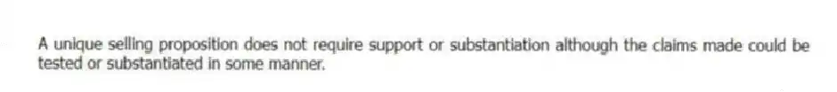 A unique selling proposition does not require support or substantiation although the claims made could be tested or substantiated in some manner.