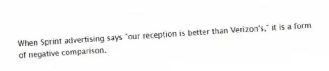 When Sprint advertising says "our reception is better than Verizon's," it is a form of negative comparison.