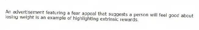 An advertisement featuring a fear appeal that suggests a person will feel good about losing weight is an example of highlighting extrinsic rewards.