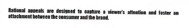 Rational appeals are designed to capture a viewer's attention and foster an attachment between the consumer and the brand.