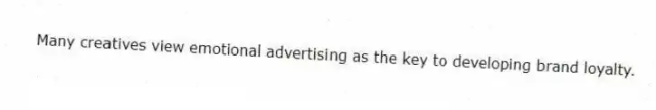 Many creatives view emotional advertising as the key to developing brand loyalty.