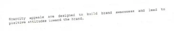 Scarcity appeals are designed to build brand awareness and lead to positive attitudes toward the brand.