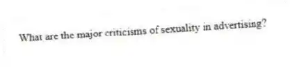What are the major criticisms of sexuality in advertising?