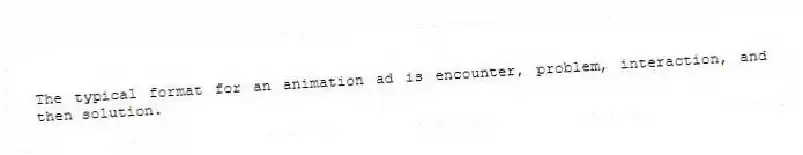 The typical format for an animation ad is encounter, problem, interaction, and then solution.