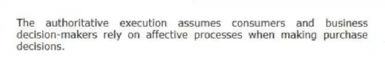 The authoritative execution assumes consumers and business decision-makers rely on affective processes when making purchase decisions.