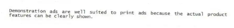 Demonstration ads are well suited to print ads because the actual product features can be clearly shown.