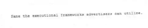 Name the executional frameworks advertisers can utilize.
