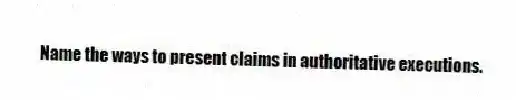 Name the ways to present claims in authoritative executions.