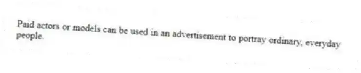 Paid actors or models can be used in an advertisement to portray ordinary, everyday people.