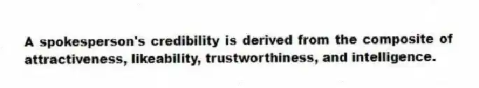 A spokesperson's credibility is derived from the composite of attractiveness, likeability, trustworthiness, and intelligence.