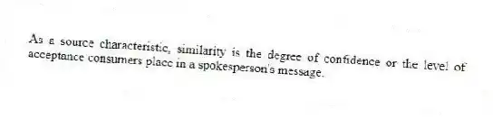 As a source characteristic, similarity is the degree of confidence or the level of acceptance consumers place in a spokesperson's message.