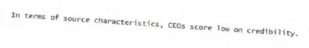 In terms of source characteristics, CEOs score low on credibility.