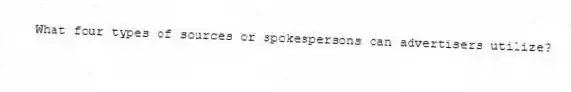 What four types of sources or spokespersons can advertisers utilize?